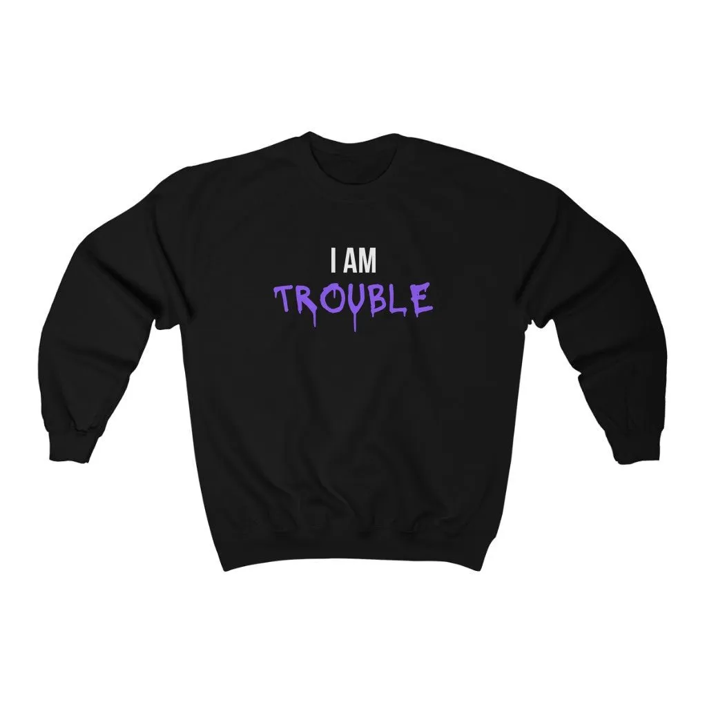 I Am Trouble Sweatshirt