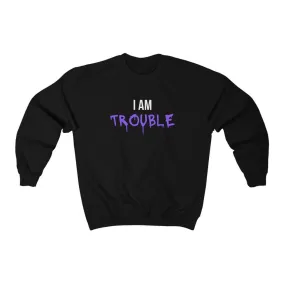 I Am Trouble Sweatshirt