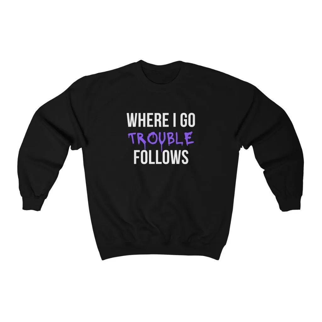 Trouble Follows Sweatshirt