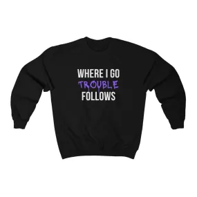 Trouble Follows Sweatshirt